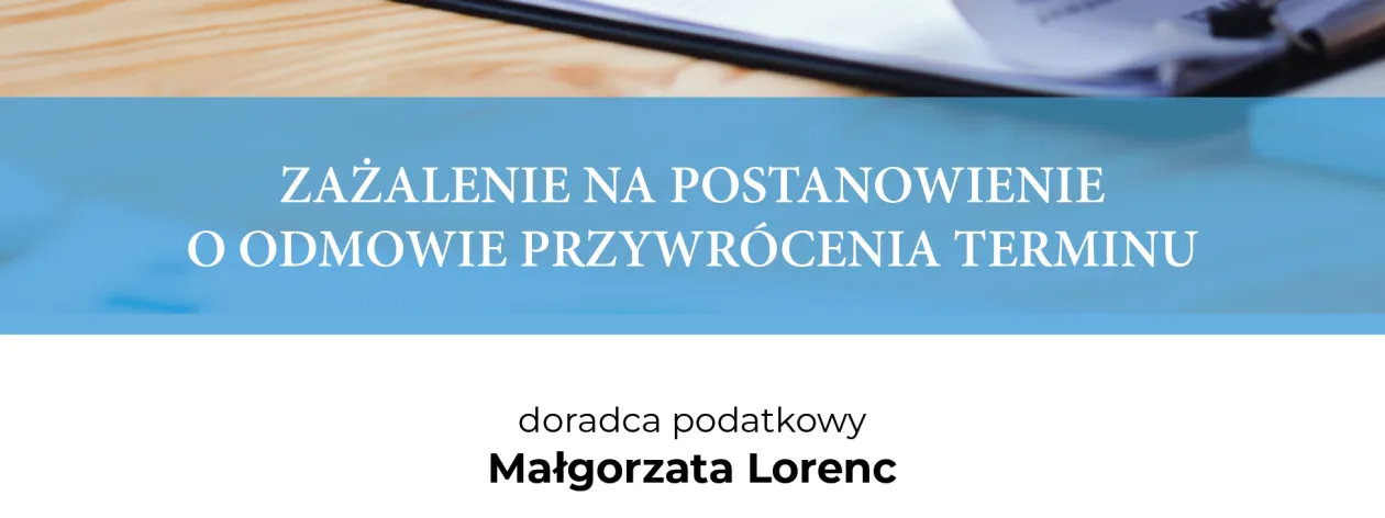 ZAŻALENIE NA POSTANOWIENIE O ODMOWIE PRZYWRÓCENIA TERMINU