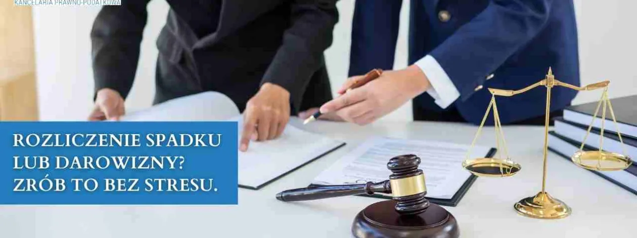 Rozliczenie spadku lub darowizny? Zrób to bez stresu.