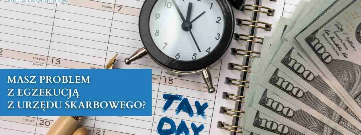 Masz problem z egzekucją z Urzędu Skarbowego? Nie zwlekaj.
