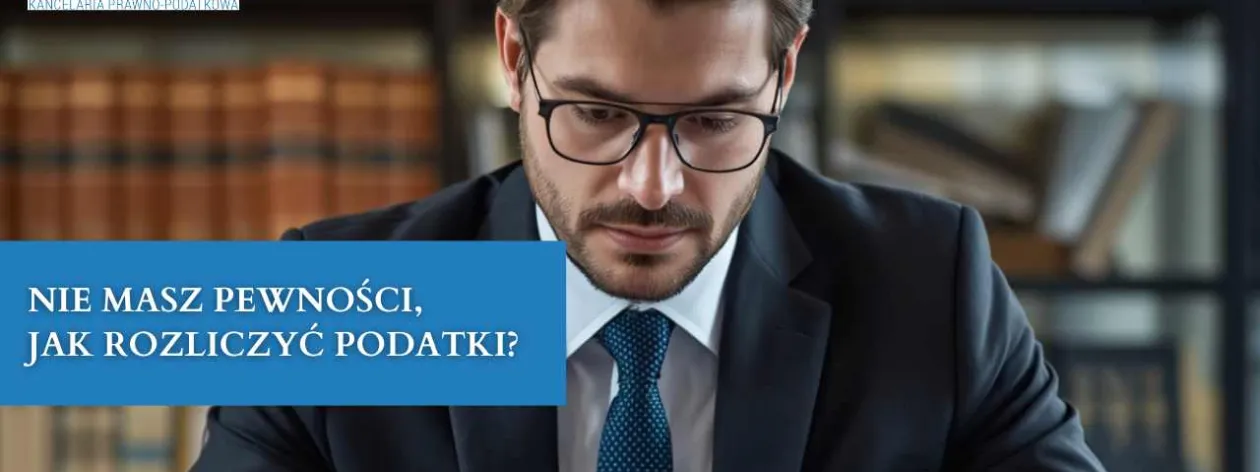 🔷 Nie masz pewności, jak zastosować przepisy podatkowe w swojej sytuacji?
