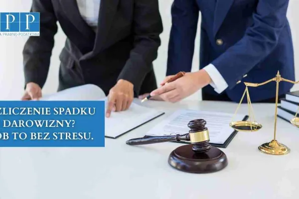 Rozliczenie spadku lub darowizny? Zrób to bez stresu.